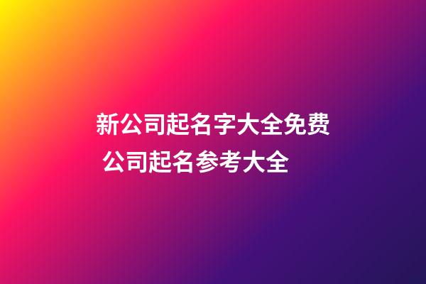 新公司起名字大全免费 公司起名参考大全-第1张-公司起名-玄机派